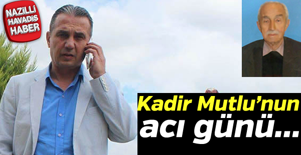 Kadir Mutlu'nun acı günü