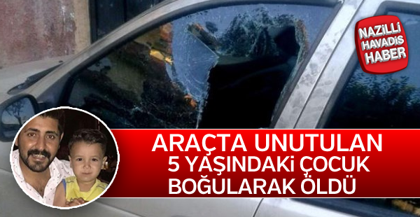 Araçta unutulan çocuk öldü