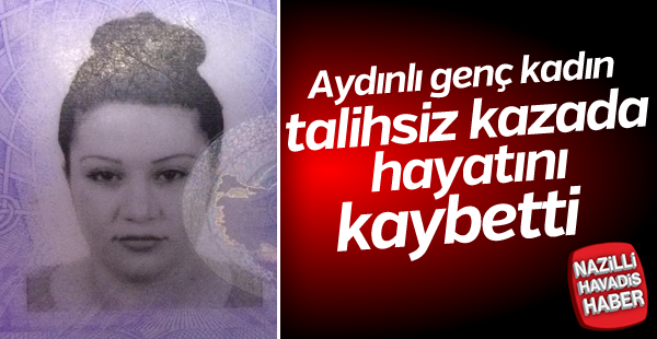 Aydınlı genç kadının talihsiz ölümü