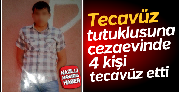 Tecavüz tutuklusuna cezaevinde 4 kişi tecavüz etti