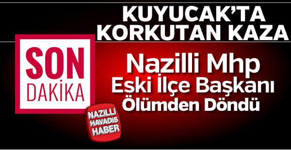 Nazilli MHP Eski İlçe Başkanı ölümden döndü