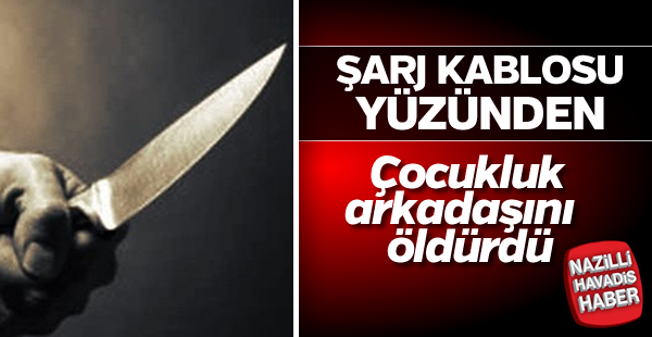 Çocukluk arkadaşını şarj kablosu yüzünden öldürdü