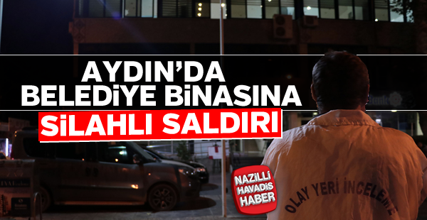 Aydın'da belediye binasına ateş açıldı