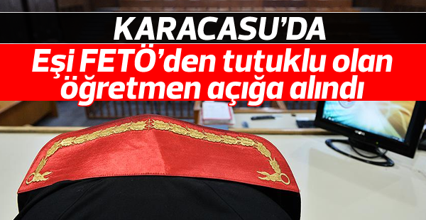 Karacasu'da eşi FETÖ'den tutuklu olan öğretmen açığa alındı