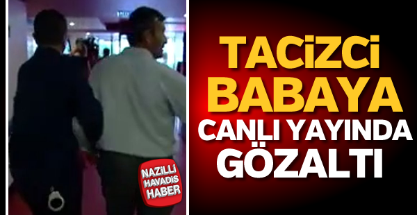 Kızını taciz eden babaya canlı yayında gözaltı