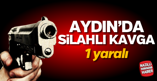 Aydın'da silahlı kavga; 1 yaralı