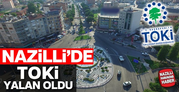 Nazilli'de toki yalan oldu!