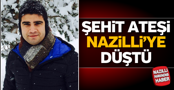 Şehit ateşi Nazilli'ye düştü