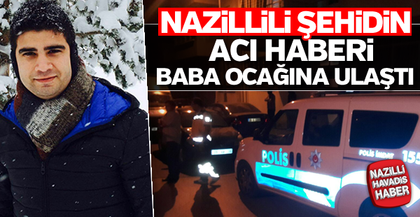 Nazillili şehidin acı haberi baba ocağına ulaştı