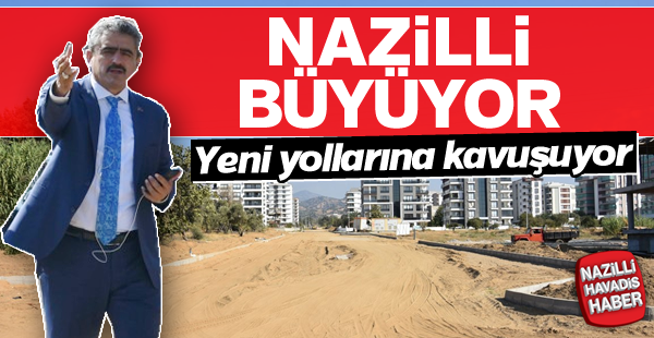 Nazilli yeni yollarına kavuşuyor