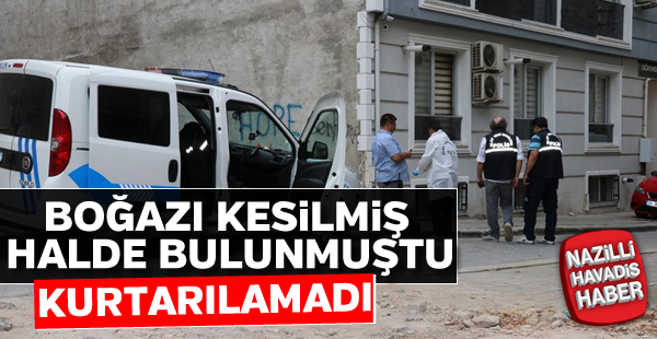 Boğazından yaralı halde bulunan kişi hastanede öldü