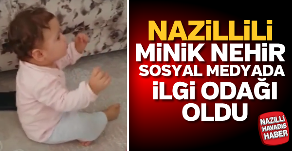 Nazillili minik Nehir sosyal medyada ilgi odağı oldu