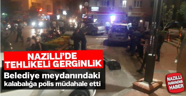 Nazilli'de tehlikeli gerginlik