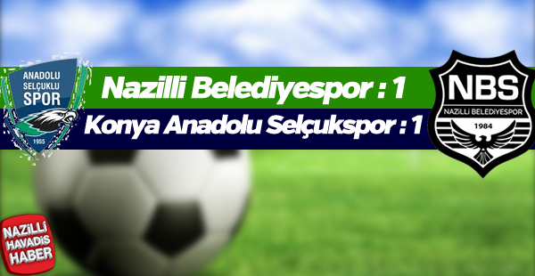 Nazilli Belediyespor:1 Konya Anadolu Selçukspor:1