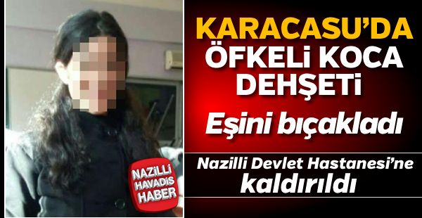 Karacasu'da öfkeli koca dehşeti