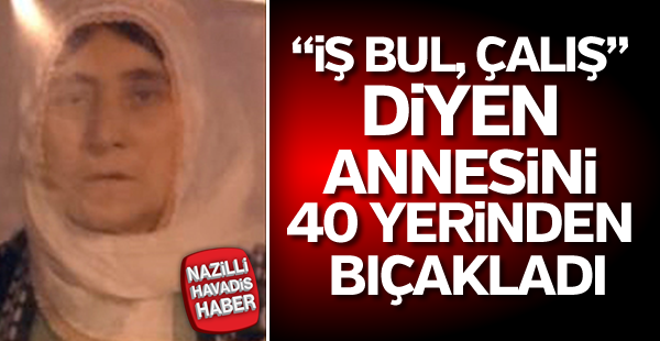 Tartıştığı annesini bıçaklayarak öldürdü