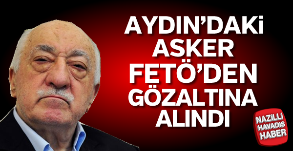 Aydın'daki  askere FETÖ gözaltısı