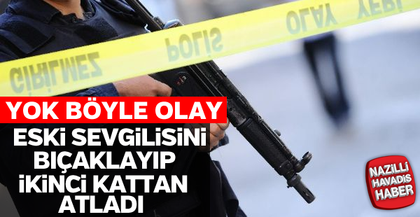 Eski sevgilisini bıçaklayıp, ikinci kattan atladı