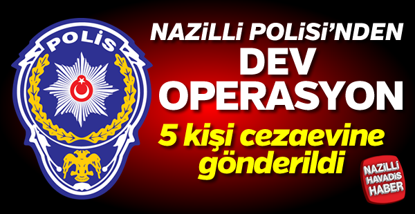 Nazilli Polisi’nden Dev Operasyon