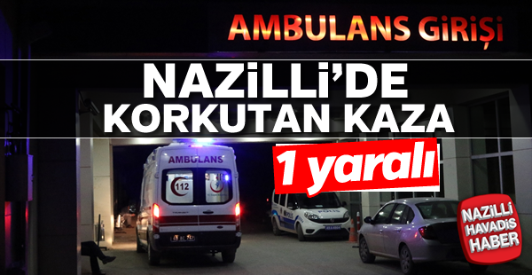 Nazilli'de korkutan kaza