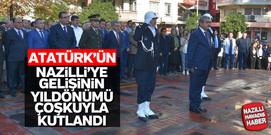 Atatürk'ün Nazilli’ye gelişinin 80. yıldönümü coşku ile kutlandı