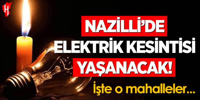 Nazilli’de elektrik kesintisi yaşanacak!  İşte o mahalleler