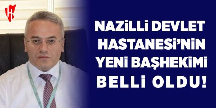 Nazilli Devlet Hastanesi’nin yeni başhekimi belli oldu