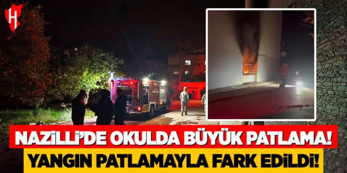 Nazilli'de okulda büyük patlama! Yangın patlamayla fark edildi!