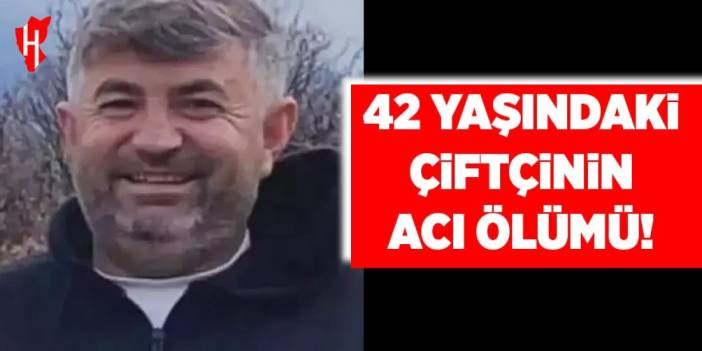 42 yaşındaki çiftçinin acı ölümü