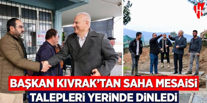 Başkan Kıvrak'tan saha mesaisi: Talepleri yerinde dinledi