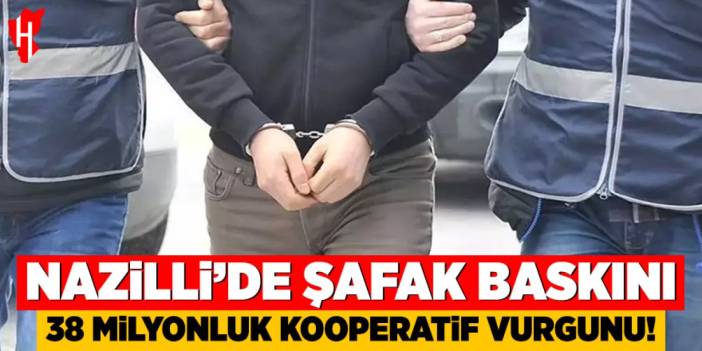 Nazilli'de şafak baskını: 38 milyonluk kooperatif vurgunu