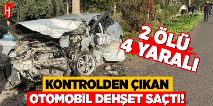 Kontrolden çıkan otomobil dehşet saçtı: 2 ölü, 4 yaralı
