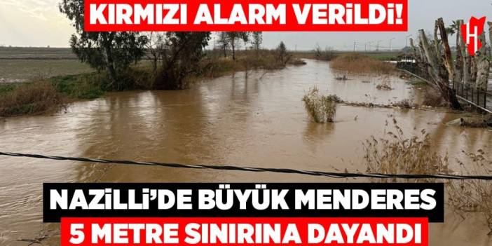 Kırmızı alarm verildi! Nazilli'de Büyük Menderes 5 metre sınırına ulaştı