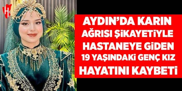 Aydın'da karın ağrısı şikayetiyle hastaneye giden 19 yaşındaki genç hayatını kaybetti