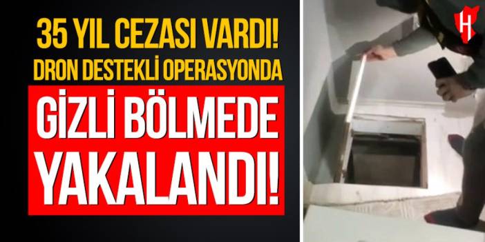 35 yıl hapis cezası bulunan şahıs: Yatağın altındaki gizli bölmede yakalandı