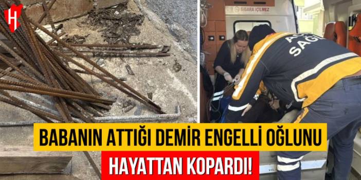 Babanın attığı demir engelli oğlunu hayattan kopardı