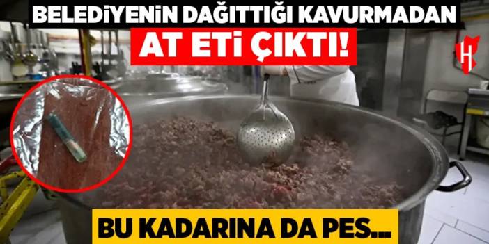 Belediyenin dağıttığı kavurmadan at eti çıktı! Bu kadarına da pes…