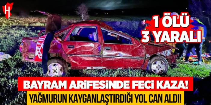 Bayram arifesinde feci kaza: Yağmurun kayganlaştırdığı yol can aldı