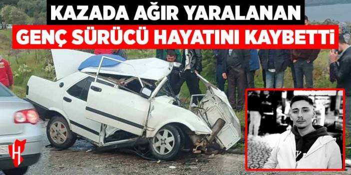 Kazada ağır yaralanan genç sürücü hayatını kaybetti