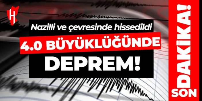 4 büyüklüğünde deprem! Nazilli ve çevresinde hissedildi