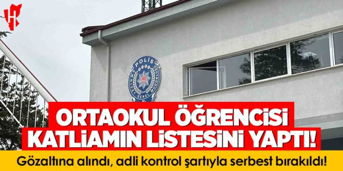 Ortaokul öğrencisi katliamın listesini yaptı: Gözaltına alındı, adli kontrol şartıyla serbest bırakıldı