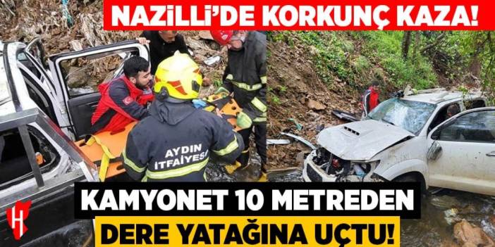 Nazilli’de korkunç kaza! Kamyonet 10 metreden dere yatağına uçtu