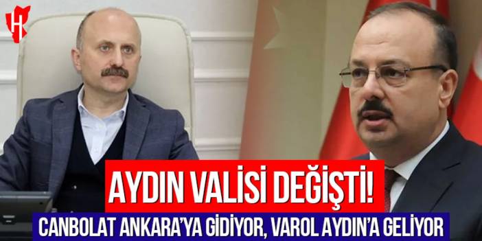 Aydın Valisi değişti! Canbolat Ankara’ya gidiyor, Varol Aydın’a geliyor