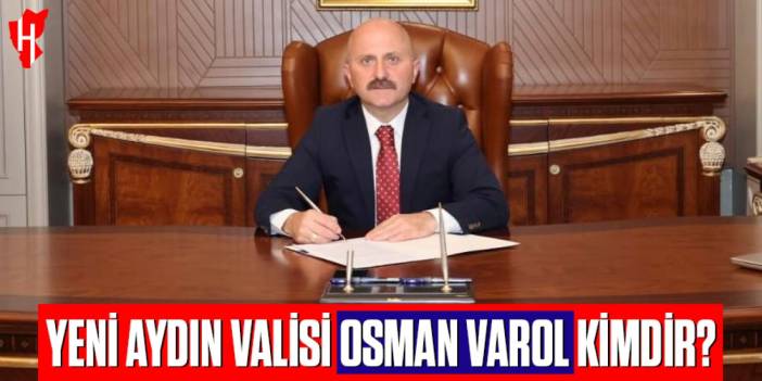 Aydın Valisi Osman Varol kimdir, kaç yaşında, nereli?