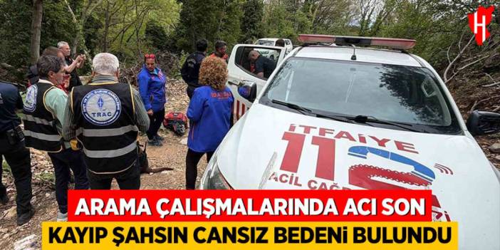 Arama çalışmalarında acı son: Kayıp şahsın cansız bedeni bulundu