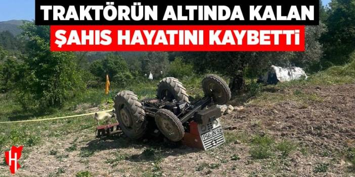 Traktörün altında kalan şahıs hayatını kaybetti