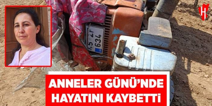 Anneler Günü’nde hayatını kaybetti