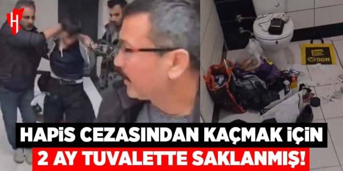 Hapis cezasından kaçmak için 2 ay tuvalette saklanmış