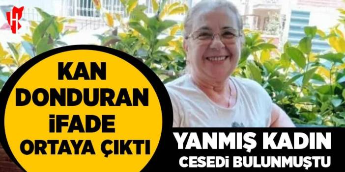 Yanmış kadın cesedi bulunmuştu: Kan donduran ifade ortaya çıktı
