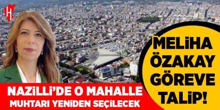 Nazilli’de o mahalle yeni muhtarını seçecek! Meliha Özakay göreve talip